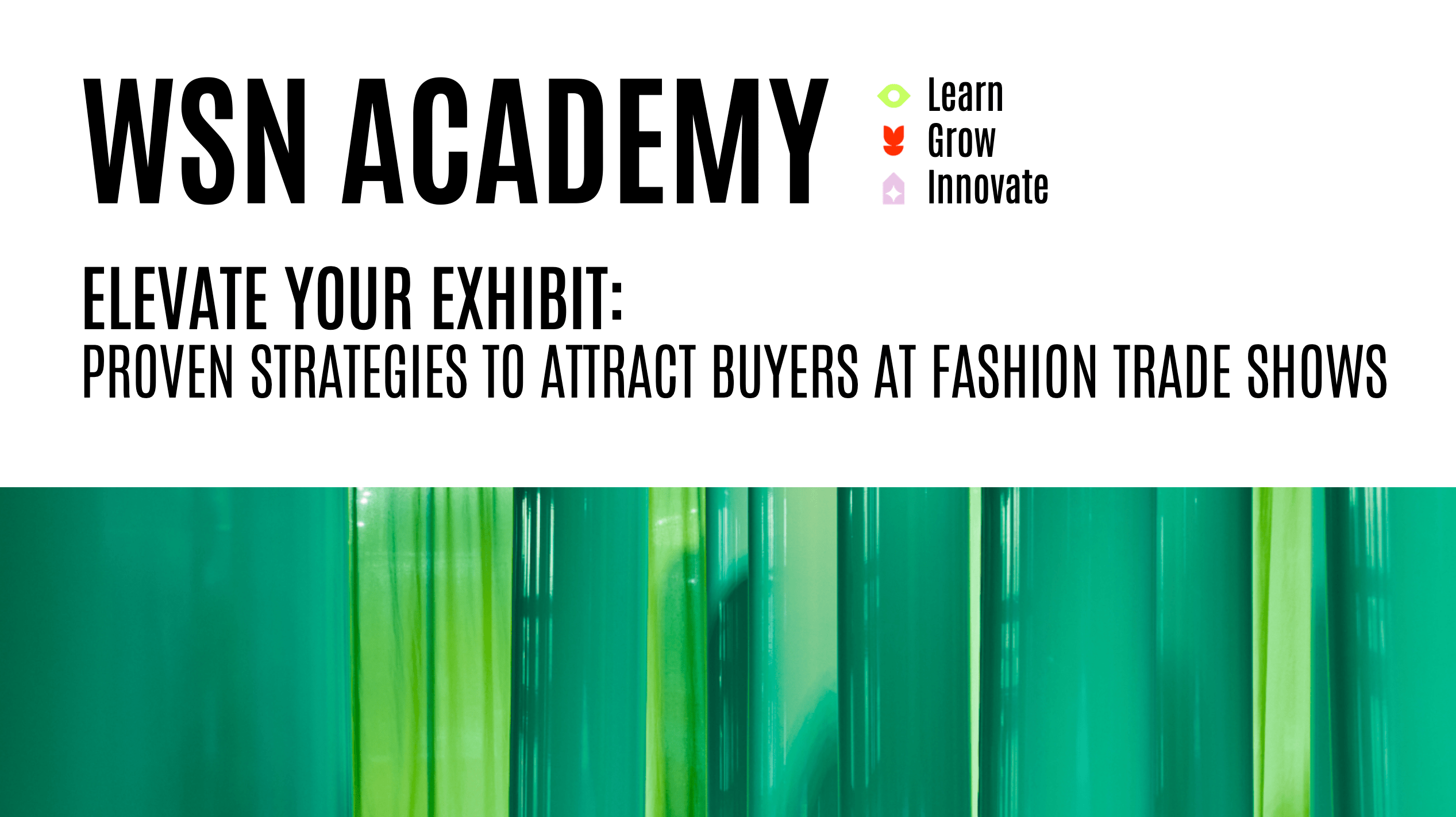 A white top panel with the title ‘WSN ACADEMY – Elevate your exhibit: proven strategies to attract buyers at fashion trade shows’ above a bottom banner featuring translucent green and yellowish vertical stripes
